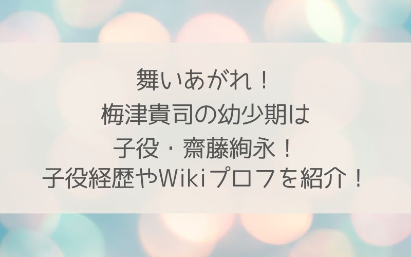 舞いあがれ！子役齋藤絢永のWiki風プロフィール
