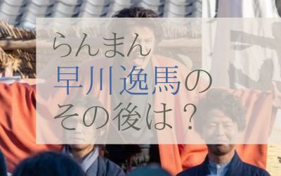 らんまん早川逸馬のその後は？再登場はいつ？